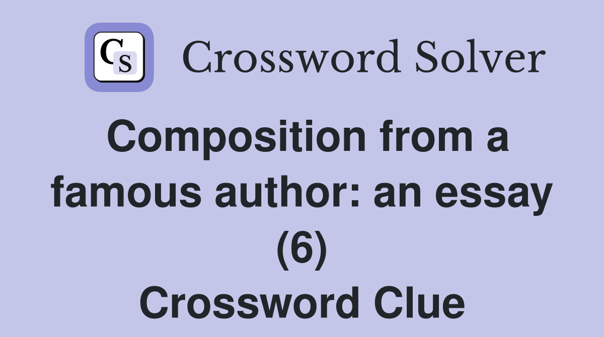 Composition from a famous author: an essay (6) Crossword Clue Answers